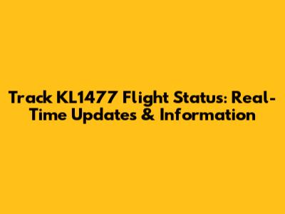 Track KL1477 Flight Status: Real-Time Updates & Information