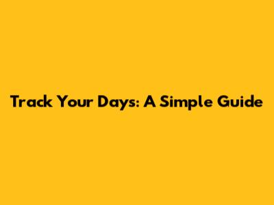 Track Your Days: A Simple Guide