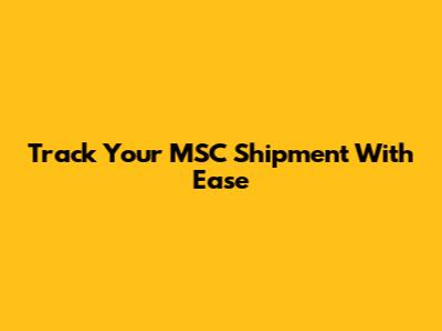 Track Your MSC Shipment With Ease
