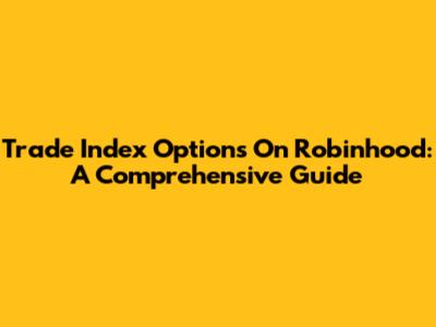 Trade Index Options On Robinhood: A Comprehensive Guide