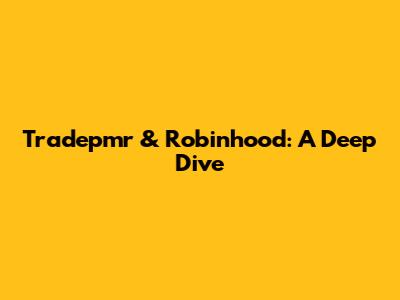 Tradepmr & Robinhood: A Deep Dive