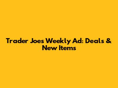 Trader Joe's Weekly Ad: Deals & New Items