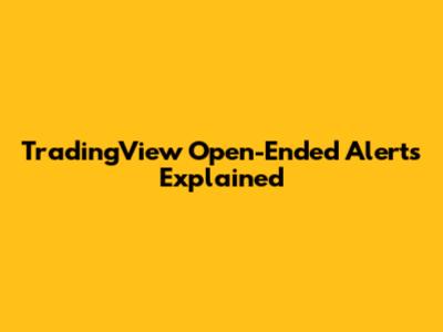 TradingView Open-Ended Alerts Explained