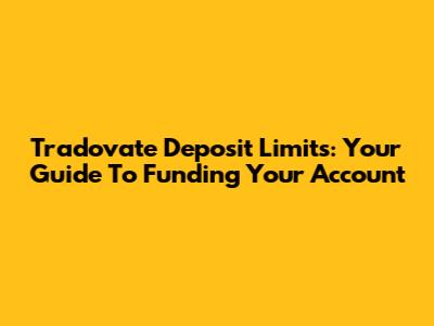 Tradovate Deposit Limits: Your Guide To Funding Your Account