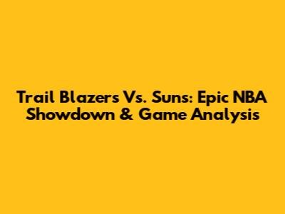 Trail Blazers Vs. Suns: Epic NBA Showdown & Game Analysis