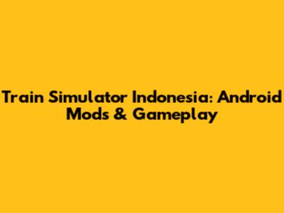 Train Simulator Indonesia: Android Mods & Gameplay