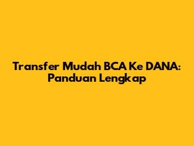 Transfer Mudah BCA Ke DANA: Panduan Lengkap