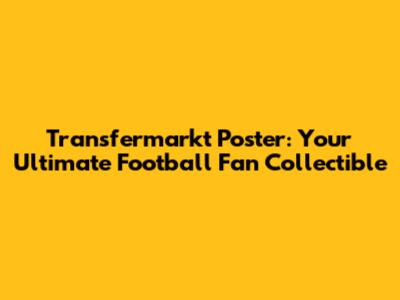 Transfermarkt Poster: Your Ultimate Football Fan Collectible