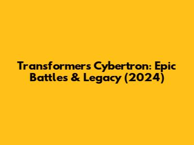 Transformers Cybertron: Epic Battles & Legacy (2024)