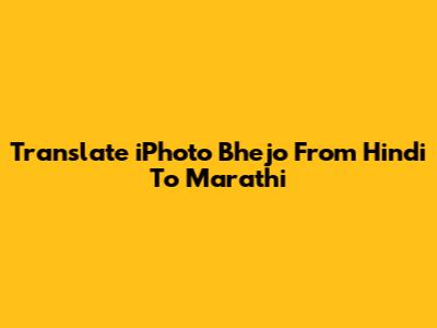 Translate "iPhoto Bhejo" From Hindi To Marathi