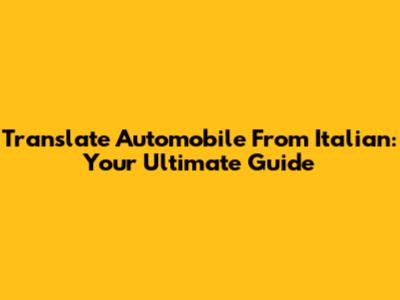 Translate Automobile From Italian: Your Ultimate Guide