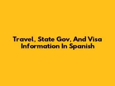 Travel, State Gov, And Visa Information In Spanish