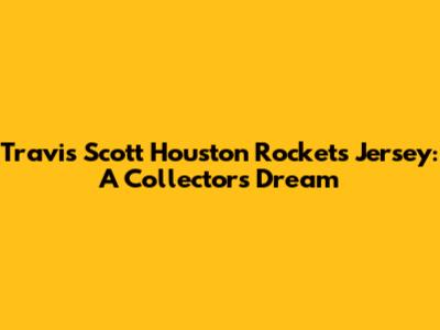 Travis Scott Houston Rockets Jersey: A Collector's Dream
