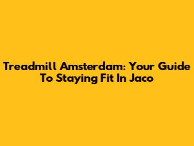 Treadmill Amsterdam: Your Guide To Staying Fit In Jaco