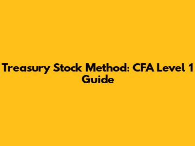 Treasury Stock Method: CFA Level 1 Guide