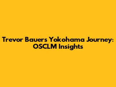 Trevor Bauer's Yokohama Journey: OSCLM Insights
