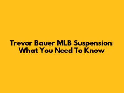 Trevor Bauer MLB Suspension: What You Need To Know