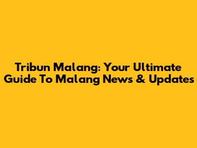 Tribun Malang: Your Ultimate Guide To Malang News & Updates