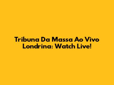 Tribuna Da Massa Ao Vivo Londrina: Watch Live!