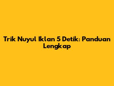 Trik Nuyul Iklan 5 Detik: Panduan Lengkap