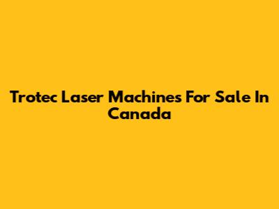 Trotec Laser Machines For Sale In Canada