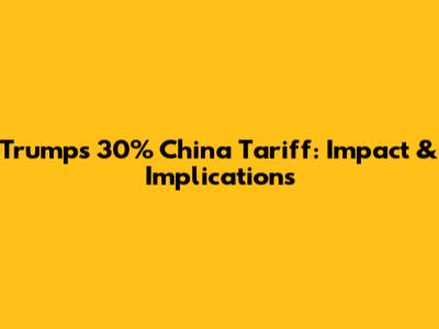 Trump's 30% China Tariff: Impact & Implications