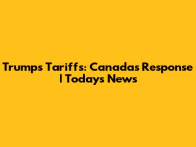 Trump's Tariffs: Canada's Response | Today's News