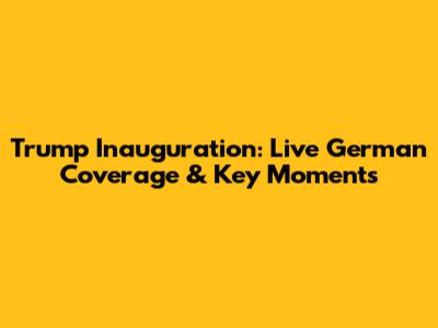 Trump Inauguration: Live German Coverage & Key Moments
