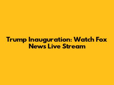 Trump Inauguration: Watch Fox News Live Stream