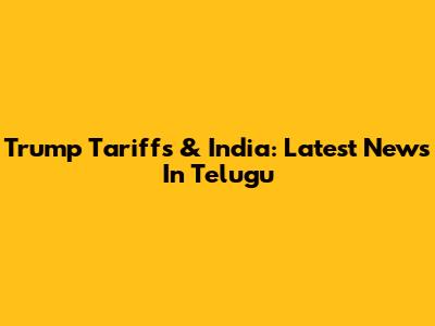 Trump Tariffs & India: Latest News In Telugu