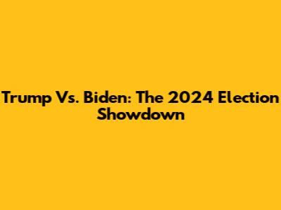 Trump Vs. Biden: The 2024 Election Showdown