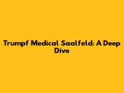 Trumpf Medical Saalfeld: A Deep Dive