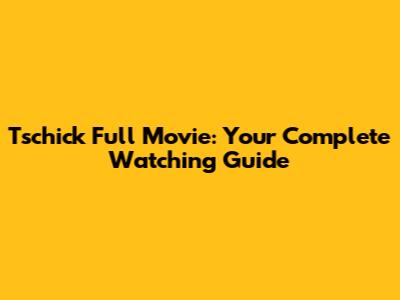 Tschick Full Movie: Your Complete Watching Guide