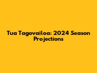 Tua Tagovailoa: 2024 Season Projections