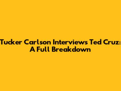 Tucker Carlson Interviews Ted Cruz: A Full Breakdown