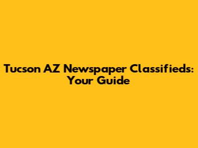 Tucson AZ Newspaper Classifieds: Your Guide