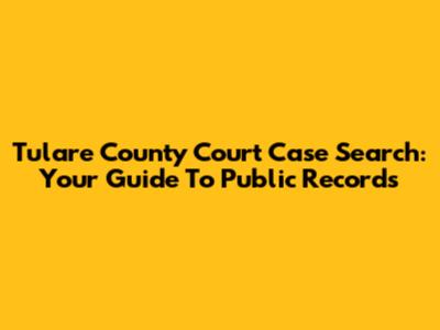Tulare County Court Case Search: Your Guide To Public Records