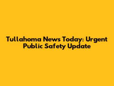 Tullahoma News Today: Urgent Public Safety Update