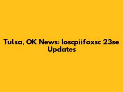 Tulsa, OK News: Ioscpiifoxsc 23se Updates