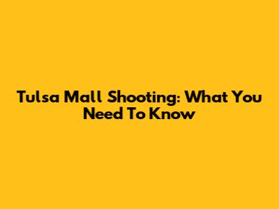 Tulsa Mall Shooting: What You Need To Know