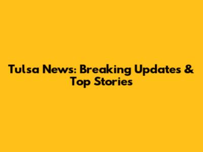 Tulsa News: Breaking Updates & Top Stories