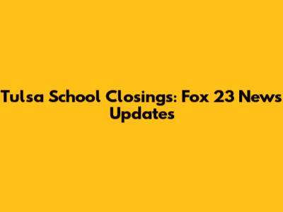 Tulsa School Closings: Fox 23 News Updates