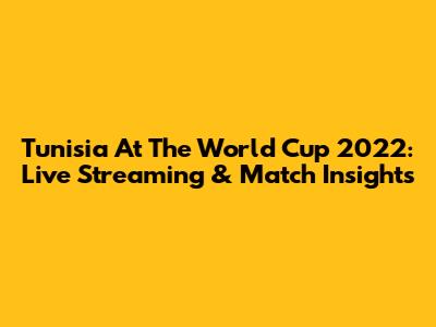 Tunisia At The World Cup 2022: Live Streaming & Match Insights