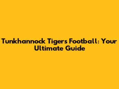 Tunkhannock Tigers Football: Your Ultimate Guide