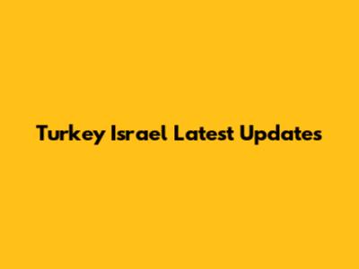 Turkey Israel Latest Updates