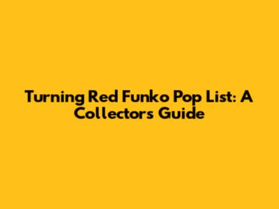 Turning Red Funko Pop List: A Collector's Guide