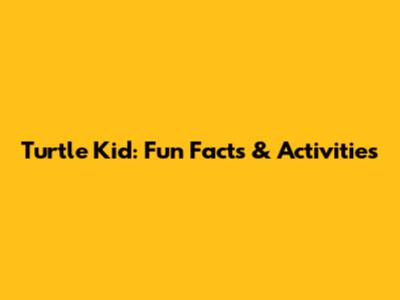 Turtle Kid: Fun Facts & Activities