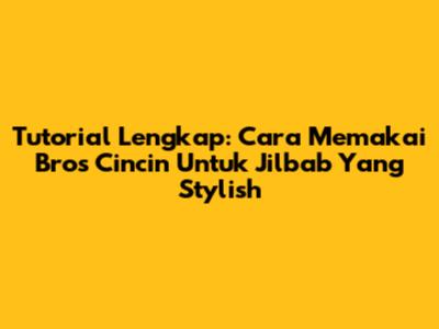 Tutorial Lengkap: Cara Memakai Bros Cincin Untuk Jilbab Yang Stylish