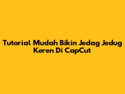 Tutorial Mudah Bikin Jedag Jedug Keren Di CapCut