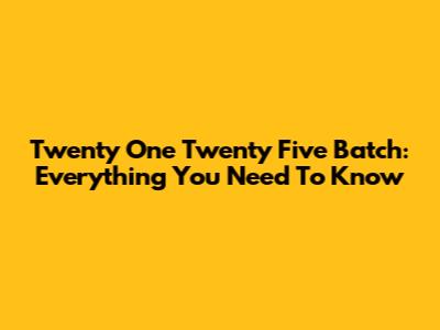 Twenty One Twenty Five Batch: Everything You Need To Know
